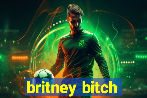 britney bitch